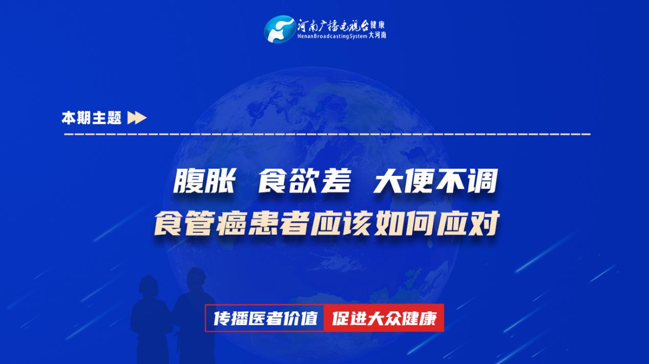 【腹胀 食欲差 大便不调 食管癌患者应该如何应对】科普专家：陈伟霞——河南省中医院肿瘤科