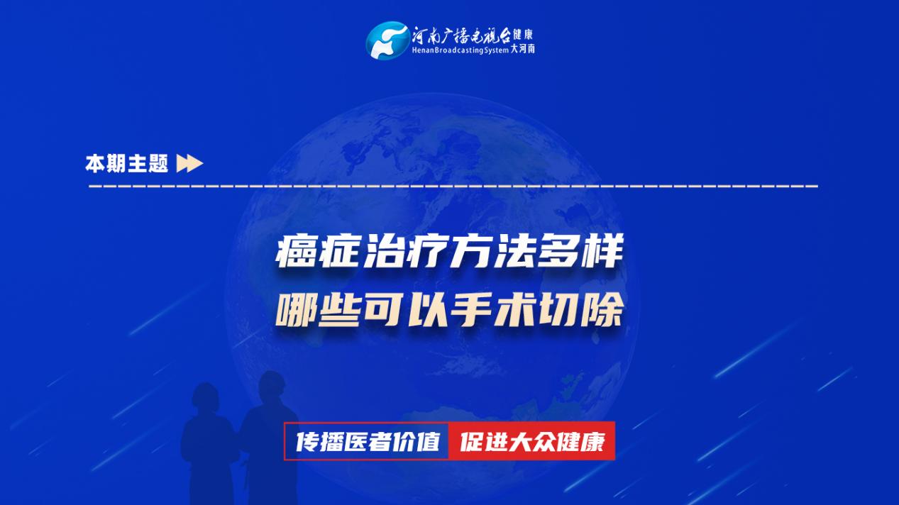 【癌症治疗方法多样 哪些可以手术切除】科普专家：丁梦杰——郑州大学第一附属医院肿