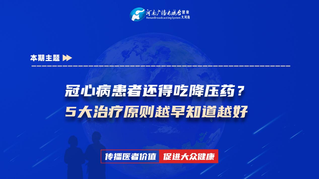 【冠心病患者还得吃降压药？5大治疗原则越早知道越好】科普专家：冀炜——郑州大学第一附属医院心血管外科